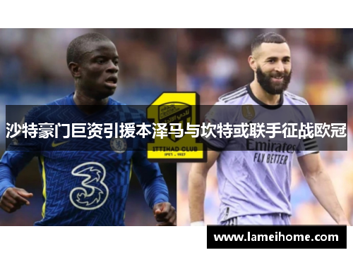 沙特豪门巨资引援本泽马与坎特或联手征战欧冠